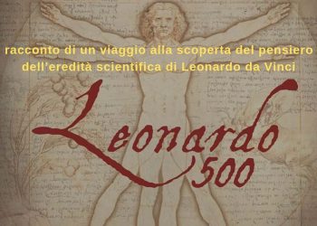 “Leonardo Cinquecento”: Il racconto di un viaggio alla scoperta del pensiero e dell’eredità scientifica di Leonardo da Vinci